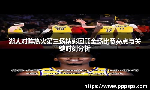 湖人对阵热火第三场精彩回顾全场比赛亮点与关键时刻分析